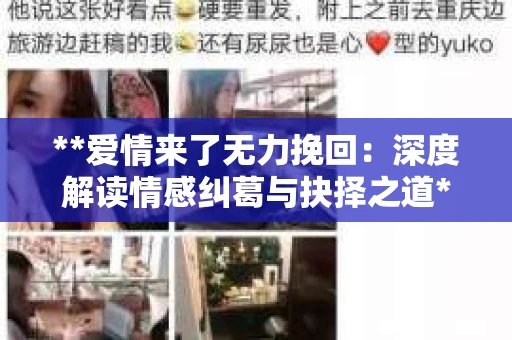**爱情来了无力挽回：深度解读情感纠葛与抉择之道**