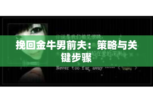 挽回金牛男前夫：策略与关键步骤