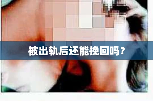 被出轨后还能挽回吗？