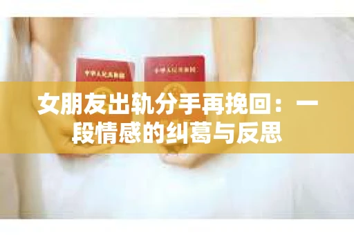 女朋友出轨分手再挽回：一段情感的纠葛与反思
