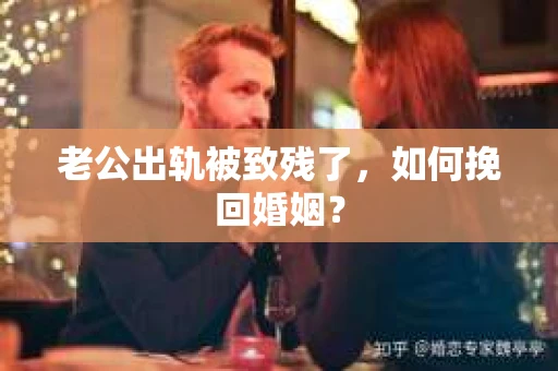 老公出轨被致残了，如何挽回婚姻？