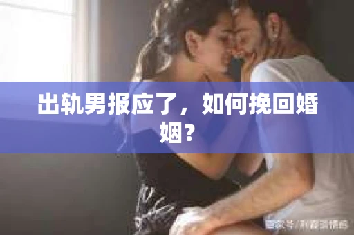 出轨男报应了，如何挽回婚姻？