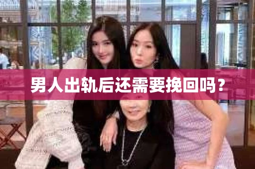 男人出轨后还需要挽回吗？