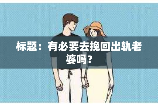 标题：有必要去挽回出轨老婆吗？