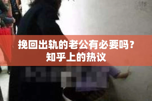 挽回出轨的老公有必要吗？知乎上的热议