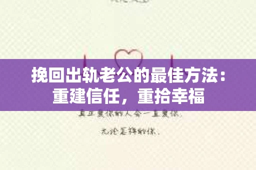 挽回出轨老公的最佳方法：重建信任，重拾幸福