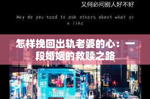 怎样挽回出轨老婆的心：一段婚姻的救赎之路