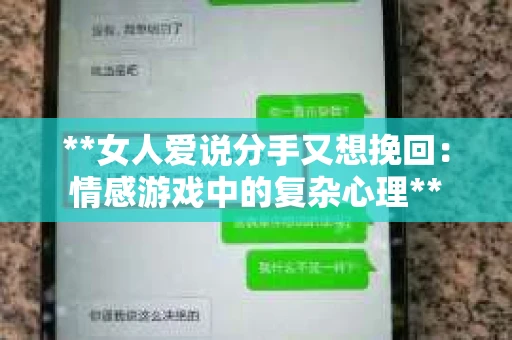 **女人爱说分手又想挽回：情感游戏中的复杂心理**