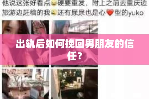 出轨后如何挽回男朋友的信任？