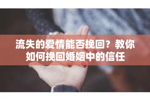 流失的爱情能否挽回？教你如何挽回婚姻中的信任
