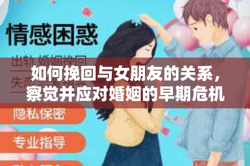 如何挽回与女朋友的关系，察觉并应对婚姻的早期危机信号