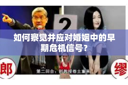如何察觉并应对婚姻中的早期危机信号？