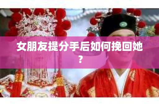 女朋友提分手后如何挽回她？